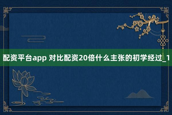 配资平台app 对比配资20倍什么主张的初学经过_1